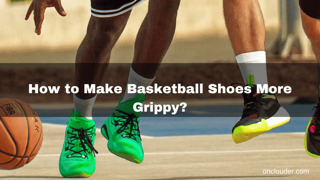 How to Make Basketball Shoes More Grippy